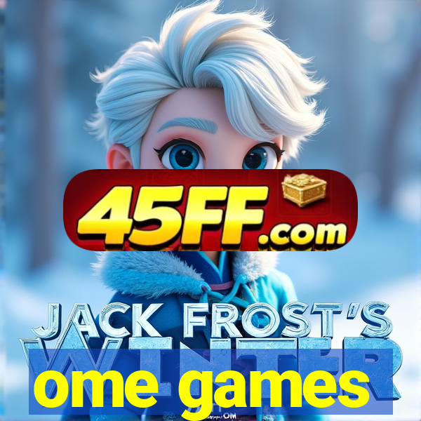ome games